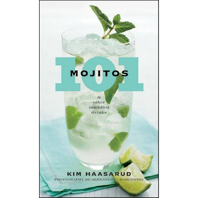 101 Mojitos and Other Muddled Drinks - by  Kim Haasarud & Alexandra Grablewski (Hardcover)