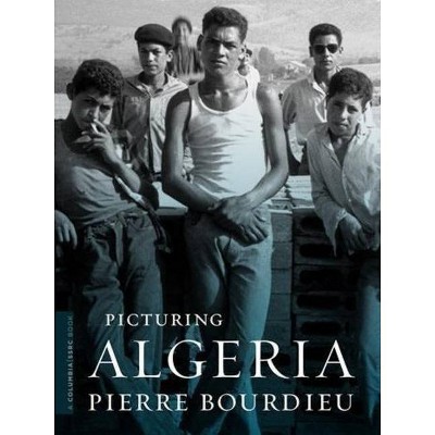 Picturing Algeria - (Columbia / Ssrc Book) by  Pierre Bourdieu (Paperback)