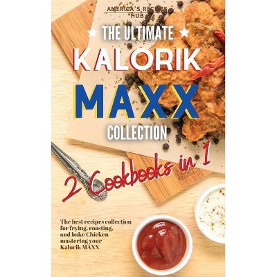 The Ultimate Kalorik MAXX Recipes Collection 2 Cookbooks in 1 - by  America's Recipes Hub (Hardcover)