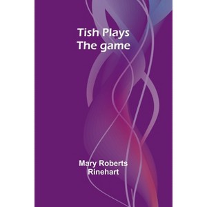 Tish plays the game - by  Mary Roberts Rinehart (Paperback) - 1 of 1