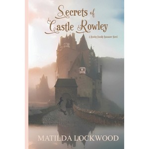 Secrets of Castle Rowley - (Rowley Family Romance) by  Matilda Lockwood (Paperback) - 1 of 1