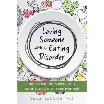 Loving Someone with an Eating Disorder - (New Harbinger Loving Someone) by  Dana Harron (Paperback)