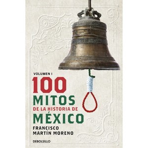 100 Mitos de la Historia de México 1 / 100 Myths of the History of Mexico 1 - by  Francisco Martín Moreno (Paperback) - 1 of 1