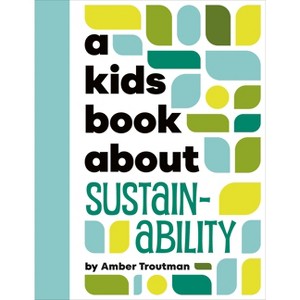 A Kids Book about Sustainability - by  Amber Troutman (Hardcover) - 1 of 1