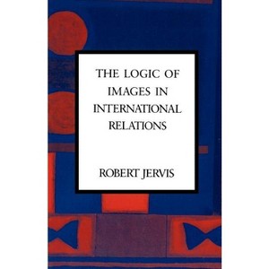 The Logic of Images in International Relations - (Morningside Books) by  Robert Jervis (Paperback) - 1 of 1