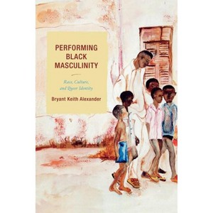Performing Black Masculinity - (Crossroads in Qualitative Inquiry) by  Bryant Keith Alexander (Paperback) - 1 of 1