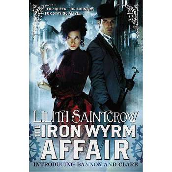 The Iron Wyrm Affair - (Bannon & Clare) by  Lilith Saintcrow (Paperback)