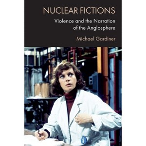 Nuclear Fictions - by  Michael Gardiner (Hardcover) - 1 of 1