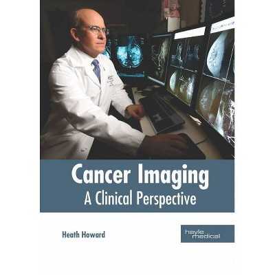 Cancer Imaging: A Clinical Perspective - by  Heath Howard (Hardcover)