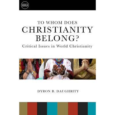 To Whom Does Christianity Belong? - (Understanding World Christianity) by  Dyron B Daughrity (Paperback)