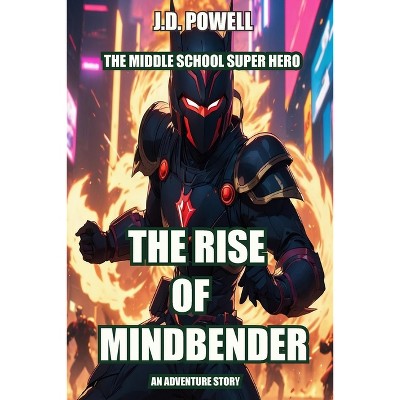 The Rise of Mindbender - (The Middle School Super Hero) by  J D Powell (Paperback)
