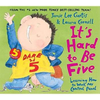 It's Hard to Be Five - by  Jamie Lee Curtis (Hardcover)