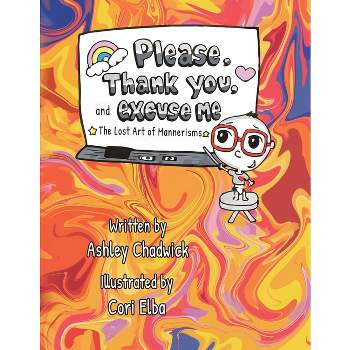 Please, Thank you, and Excuse Me - by  Ashley Chadwick (Paperback)
