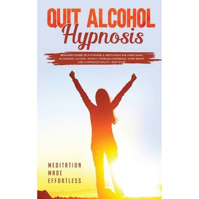 Quit Alcohol Hypnosis Beginners Guided Self-Hypnosis & Meditations For Overcoming Alcoholism, Alcohol Anxiety, Increase Confidence, Rapid Weight Loss