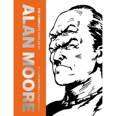 The Complete 2000 AD by Alan Moore: Future Shocks & Other Stories - (Hardcover)