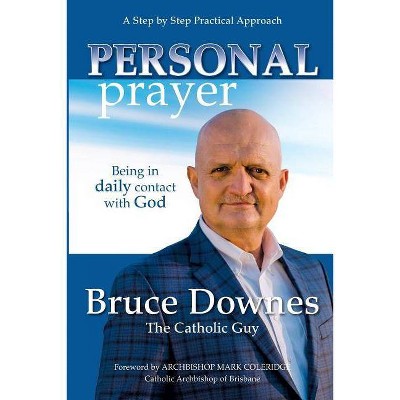 Personal Prayer; A Step by Step Practical Approach - by  Bruce Downes & The Catholic Guy (Paperback)