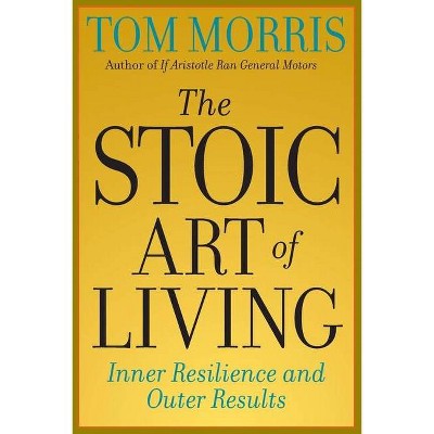 The Stoic Art of Living - by  Tom Morris (Paperback)