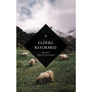 Elders Reformed - by  Tim Bayly & Jürgen Von Hagen (Paperback) - 1 of 1
