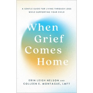 When Grief Comes Home - by Erin Leigh Nelson & Colleen E Montague - 1 of 1