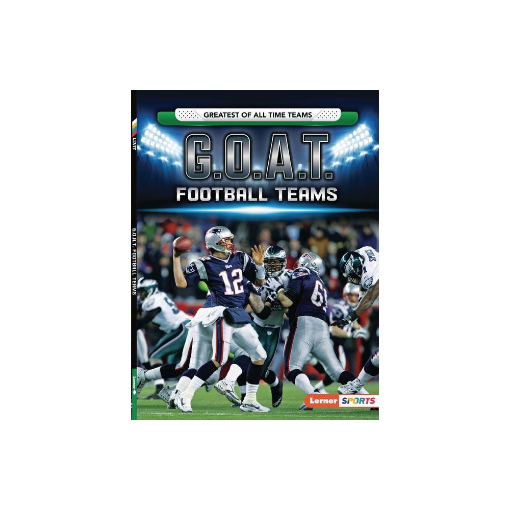 G.O.A.T. Football Teams - (Greatest of All Time Teams (Lerner (Tm) Sports)) by Joe Levit (Paperback)