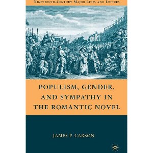 Populism, Gender, and Sympathy in the Romantic Novel - (Nineteenth-Century Major Lives and Letters) by  J Carson (Hardcover) - 1 of 1