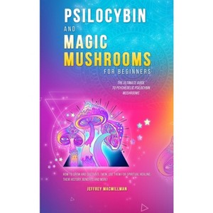 Psilocybin and Magic Mushrooms for Beginners - by  Jeffrey Macmillman & Tommy Tompkins (Hardcover) - 1 of 1