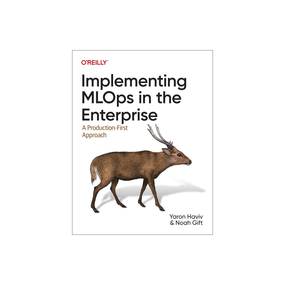 Implementing MLOps in the Enterprise - by Yaron Haviv & Noah Gift (Paperback)