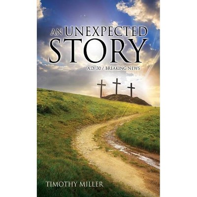 An Unexpected Story - by  Timothy Miller (Paperback)