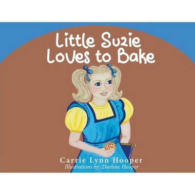 Little Suzie Loves to Bake - by  Carrie Lynn Hooper (Paperback)