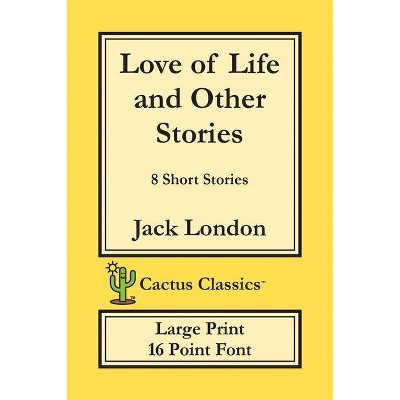 Love of Life and Other Stories (Cactus Classics Large Print) - by  Jack London & Marc Cactus (Paperback)