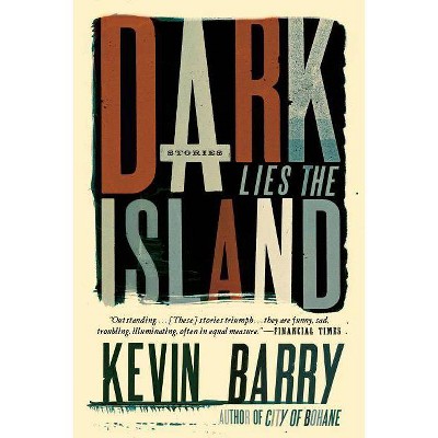 Dark Lies the Island - by  Kevin Barry (Paperback)