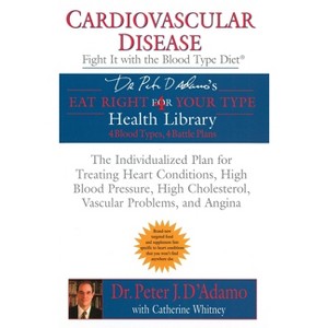 Cardiovascular Disease: Fight It with the Blood Type Diet - (Eat Right 4 Your Type) by  Peter J D'Adamo & Catherine Whitney (Paperback) - 1 of 1