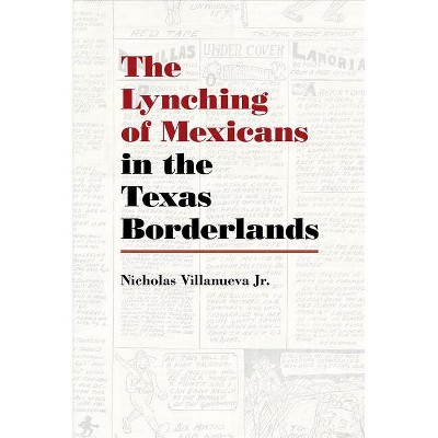 The Lynching of Mexicans in the Texas Borderlands - by  Nicholas Villanueva Jr (Paperback)