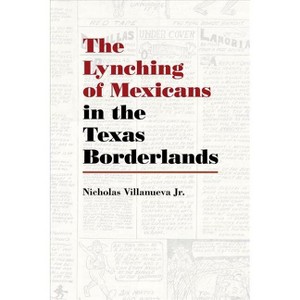 The Lynching of Mexicans in the Texas Borderlands - by  Nicholas Villanueva Jr (Paperback) - 1 of 1