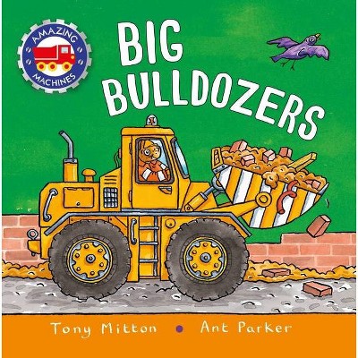 Amazing Machines: Big Bulldozers - by  Tony Mitton (Hardcover)
