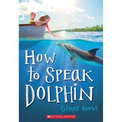 How to Speak Dolphin - by  Ginny Rorby (Paperback)