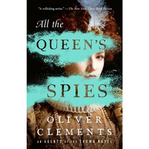 All the Queen's Spies - (An Agents of the Crown Novel) by Oliver Clements - 1 of 1