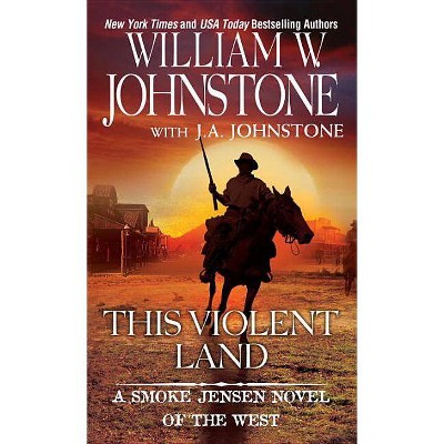 This Violent Land - (Smoke Jensen Novel of the West) by  William W Johnstone & J A Johnstone (Paperback)