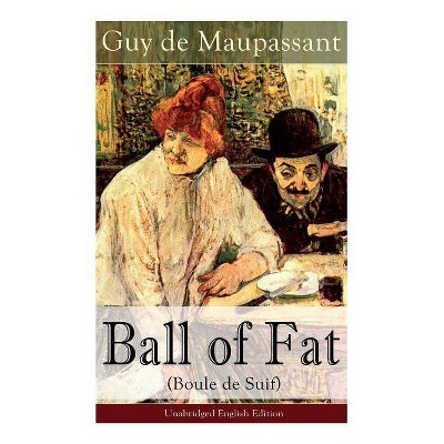 The Ball of Fat (Boule de Suif) - Unabridged English Edition - by  Guy de Maupassant (Paperback)