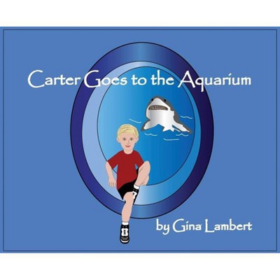 Carter Goes to the Aquarium - by  Gina Lambert (Hardcover)