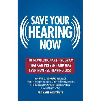 Save Your Hearing Now - by  Michael D Seidman & Marie Moneysmith (Paperback)