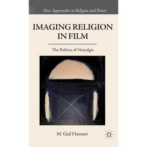 Imaging Religion in Film - (New Approaches to Religion and Power) by  M Gail Hamner (Hardcover) - 1 of 1