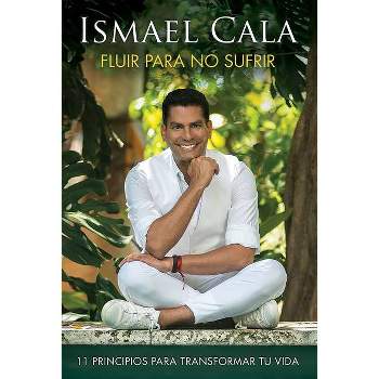 Fluir Para No Sufrir: 11 Principios Para Transformar Tu Vida / Flow, Don´t Suffe R - by Ismael Cala (Paperback)