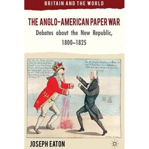 The Anglo-American Paper War - (Britain and the World) by  J Eaton (Hardcover) - 1 of 1