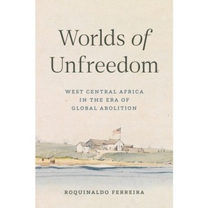 Worlds of Unfreedom - by  Roquinaldo Ferreira (Hardcover) - 1 of 1