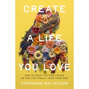 Create a Life You Love - by  Stephanie May Wilson (Paperback) - 1 of 1