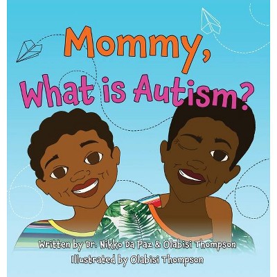 Mommy, What Is Autism? - by  Nikko Da Paz & Olabisi Thompson (Hardcover)