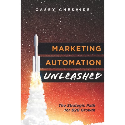 Marketing Automation Unleashed - by  Casey Cheshire (Paperback)