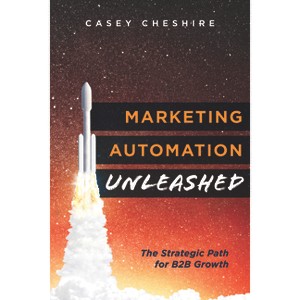 Marketing Automation Unleashed - by  Casey Cheshire (Paperback) - 1 of 1