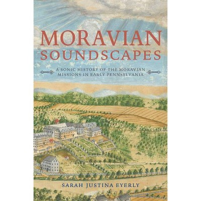 Moravian Soundscapes - (Music, Nature, Place) by  Sarah Justina Eyerly (Paperback)